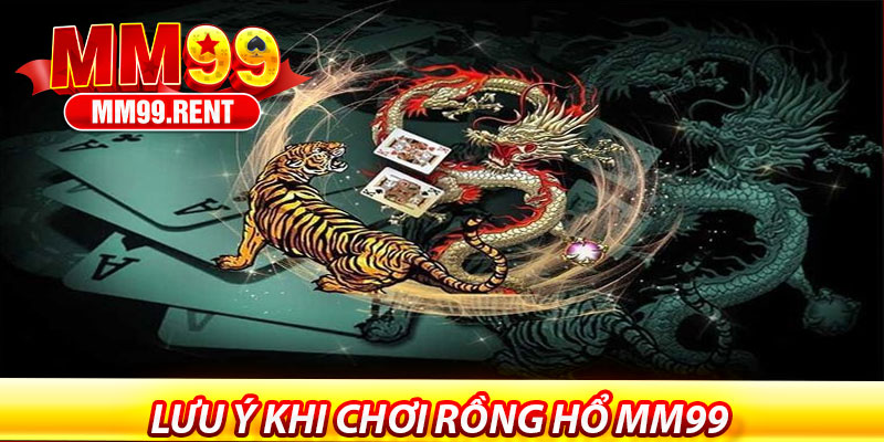 Rồng Hổ MM99 – Tựa Game Tốc Chiến Hấp Dẫn Hàng Đầu 7 Lưu ý khi chơi Rồng Hổ MM99