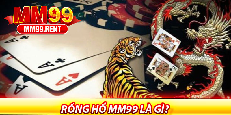 Rồng Hổ MM99 là gì?