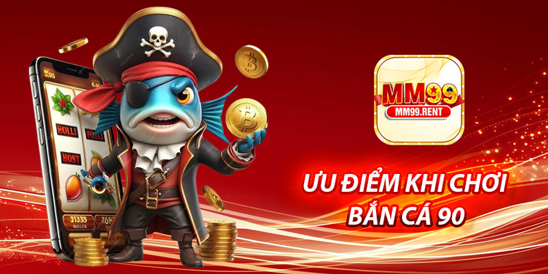 Bắn Cá 90 Tại MM99 – Trải Nghiệm Giải Trí Và Kiếm Thưởng 6 Ưu Điểm Khi Chơi Bắn Cá 90 Tại MM99