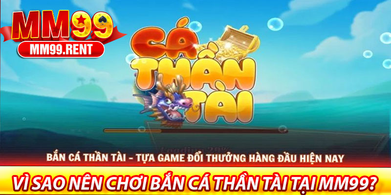 Bắn Cá Thần Tài MM99 – Trò Chơi Giải Trí Đổi Thưởng 6 Vì sao nên chơi Bắn Cá Thần Tài tại MM99?