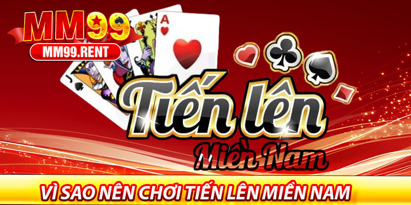 Tiến Lên Miền Nam – Trải Nghiệm Game Bài Truyền Thống 6 Vì sao nên chơi Tiến Lên Miền Nam tại MM99?
